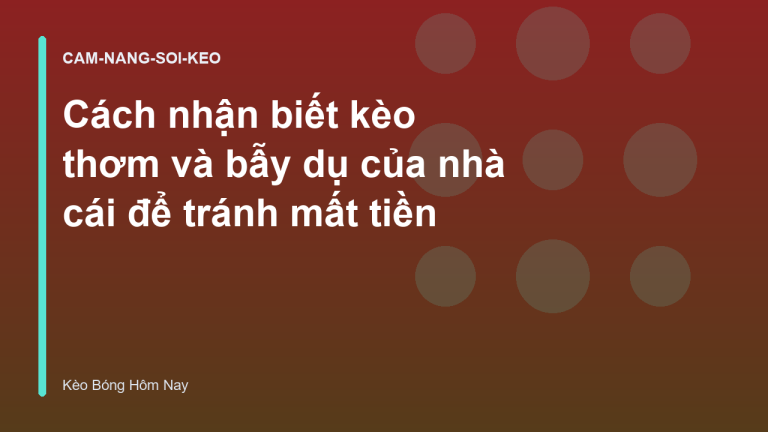 Cách nhận biết kèo thơm và bẫy dụ của nhà cái để tránh mất tiền