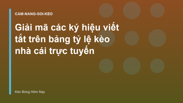 Giải mã các ký hiệu viết tắt trên bảng tỷ lệ kèo nhà cái trực tuyến