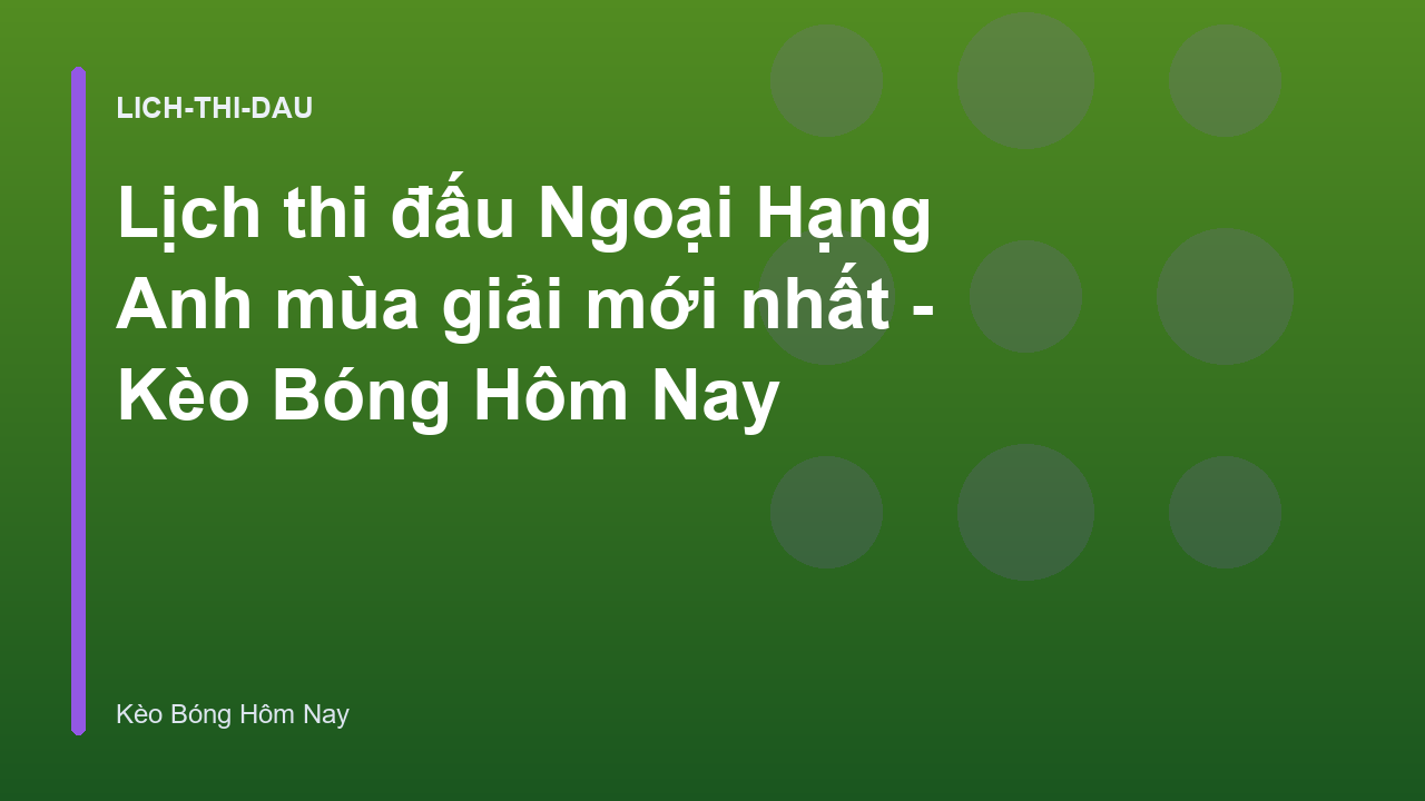 Lịch thi đấu Ngoại Hạng Anh mùa giải mới nhất - Kèo Bóng Hôm Nay