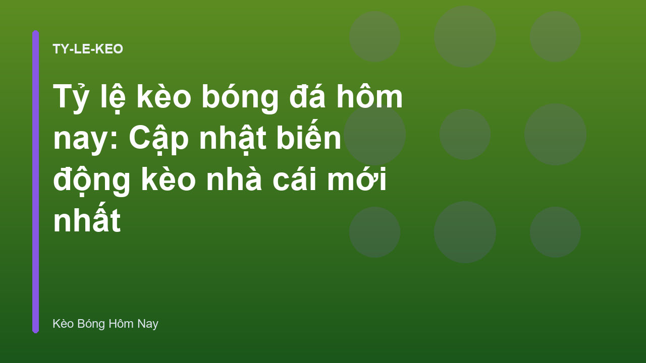 Tỷ lệ kèo bóng đá hôm nay: Cập nhật biến động kèo nhà cái mới nhất